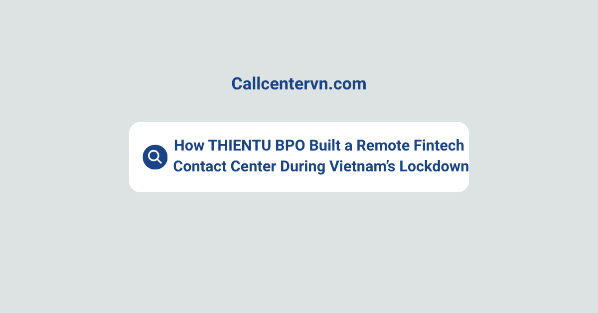Case Study: How THIENTU BPO Built a Remote Fintech Contact Center During Vietnam’s Lockdown